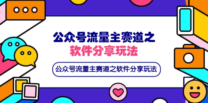 （14226期）公众号流量主赛道之软件分享玩法，条条爆款，还可以配合网盘拉新-轻创终点站